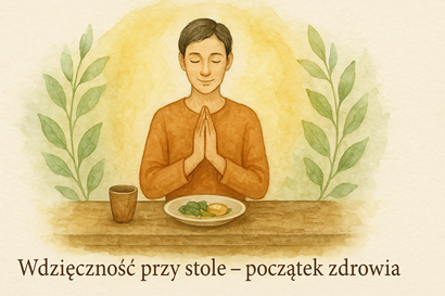 Wdzięczność przy stole – uważne jedzenie i harmonia ciała i umysłu